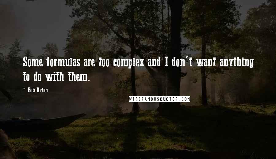Bob Dylan Quotes: Some formulas are too complex and I don't want anything to do with them.