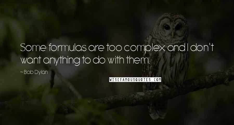 Bob Dylan Quotes: Some formulas are too complex and I don't want anything to do with them.