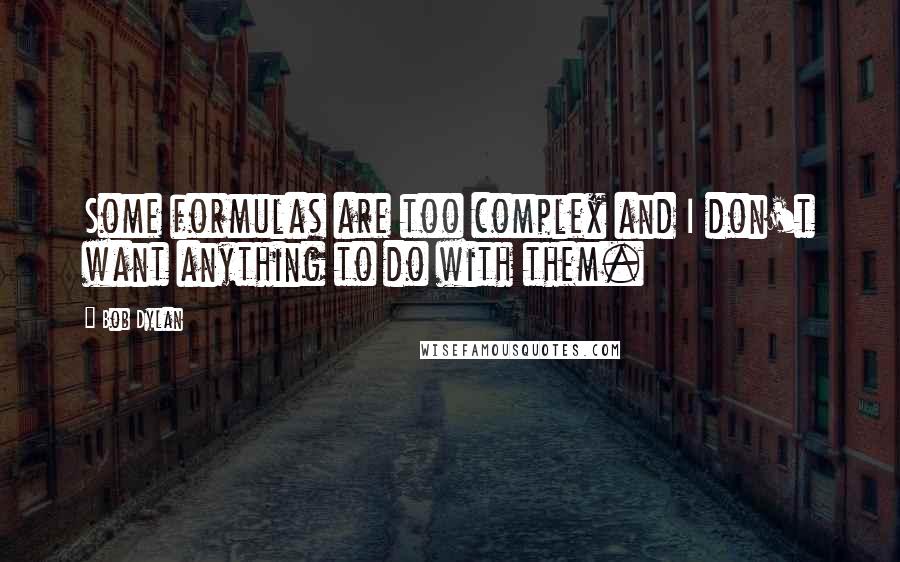 Bob Dylan Quotes: Some formulas are too complex and I don't want anything to do with them.