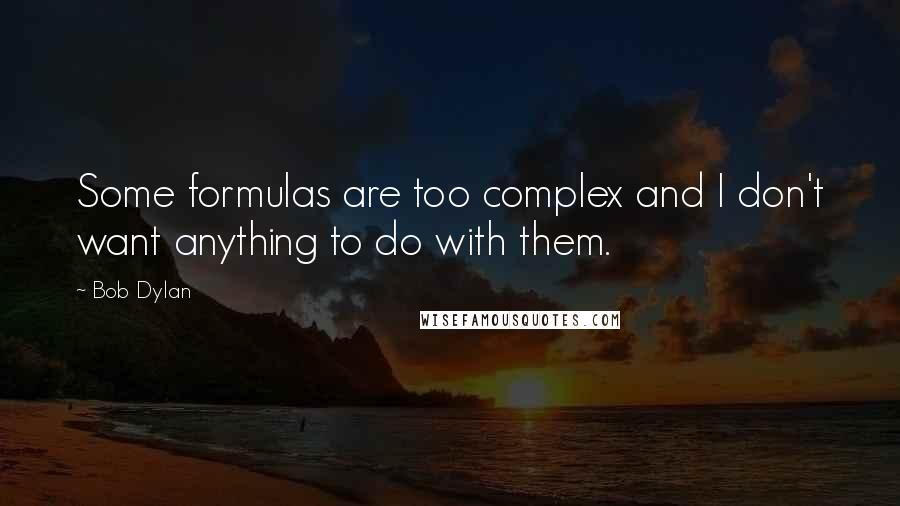 Bob Dylan Quotes: Some formulas are too complex and I don't want anything to do with them.