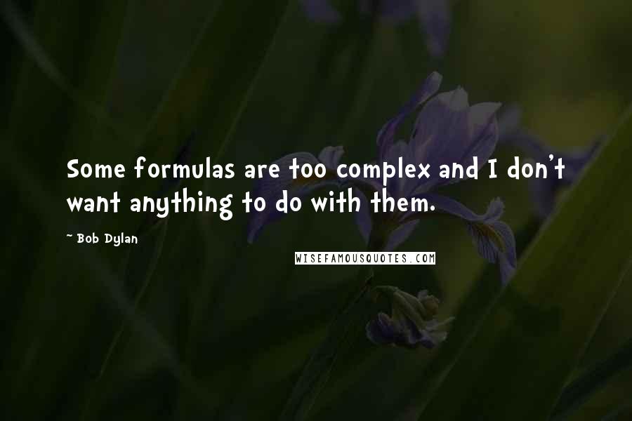 Bob Dylan Quotes: Some formulas are too complex and I don't want anything to do with them.