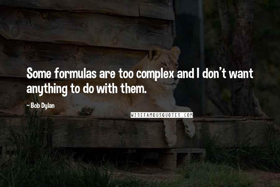 Bob Dylan Quotes: Some formulas are too complex and I don't want anything to do with them.