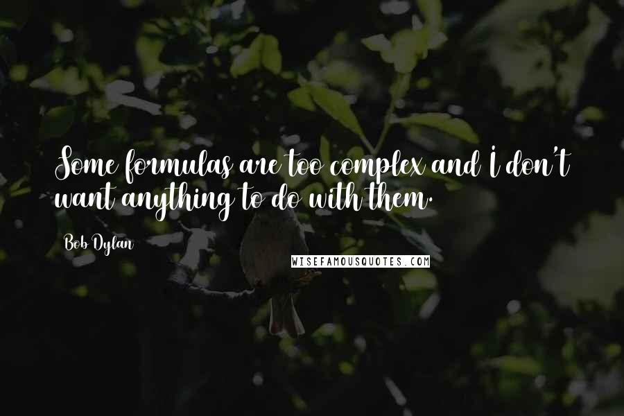 Bob Dylan Quotes: Some formulas are too complex and I don't want anything to do with them.