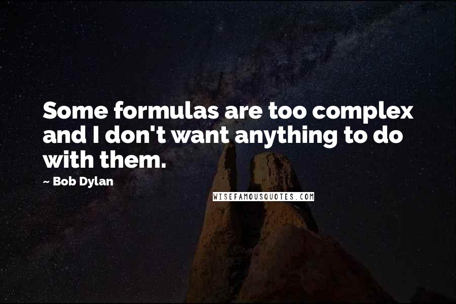 Bob Dylan Quotes: Some formulas are too complex and I don't want anything to do with them.