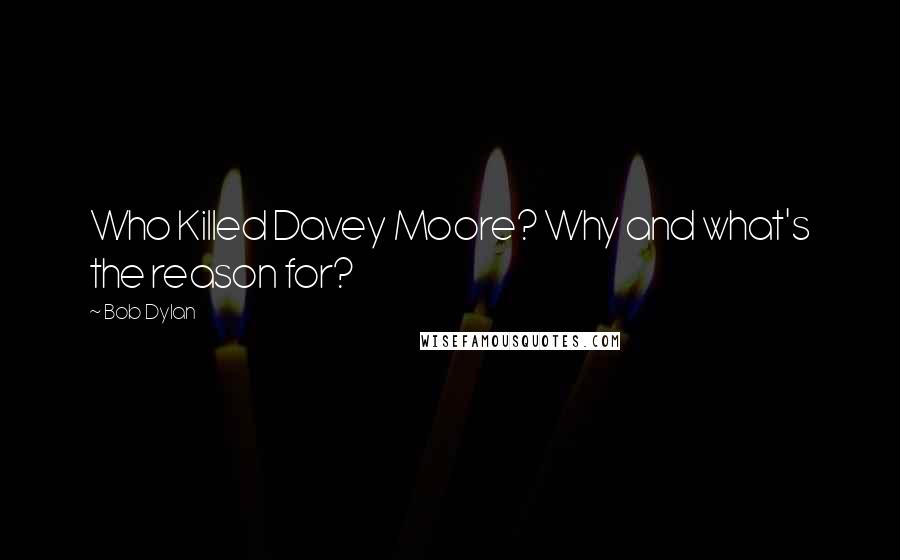 Bob Dylan Quotes: Who Killed Davey Moore? Why and what's the reason for?