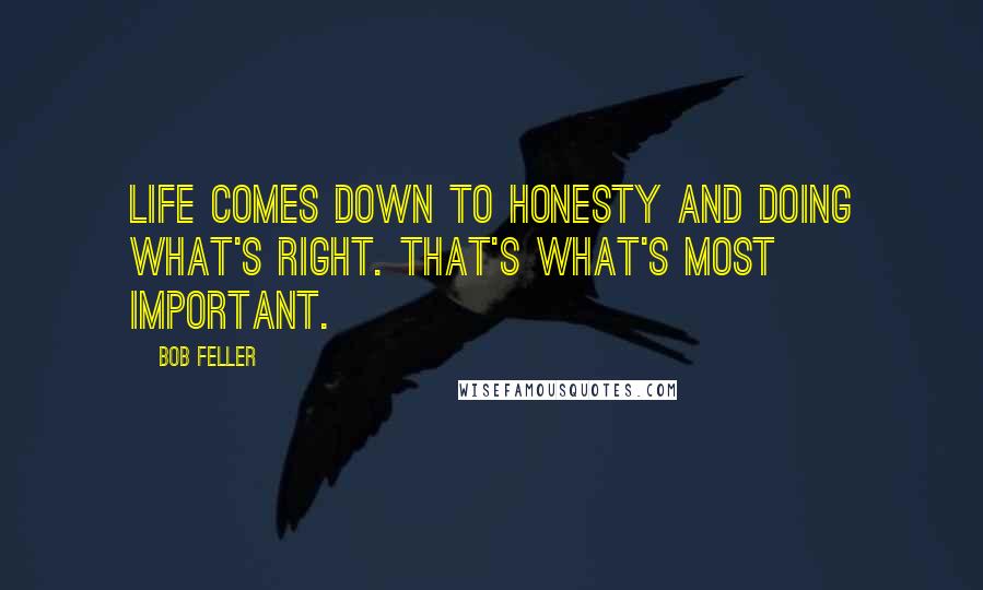 Bob Feller Quotes: Life comes down to honesty and doing what's right. That's what's most important.