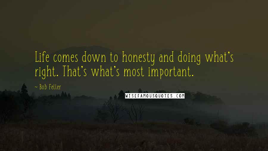Bob Feller Quotes: Life comes down to honesty and doing what's right. That's what's most important.