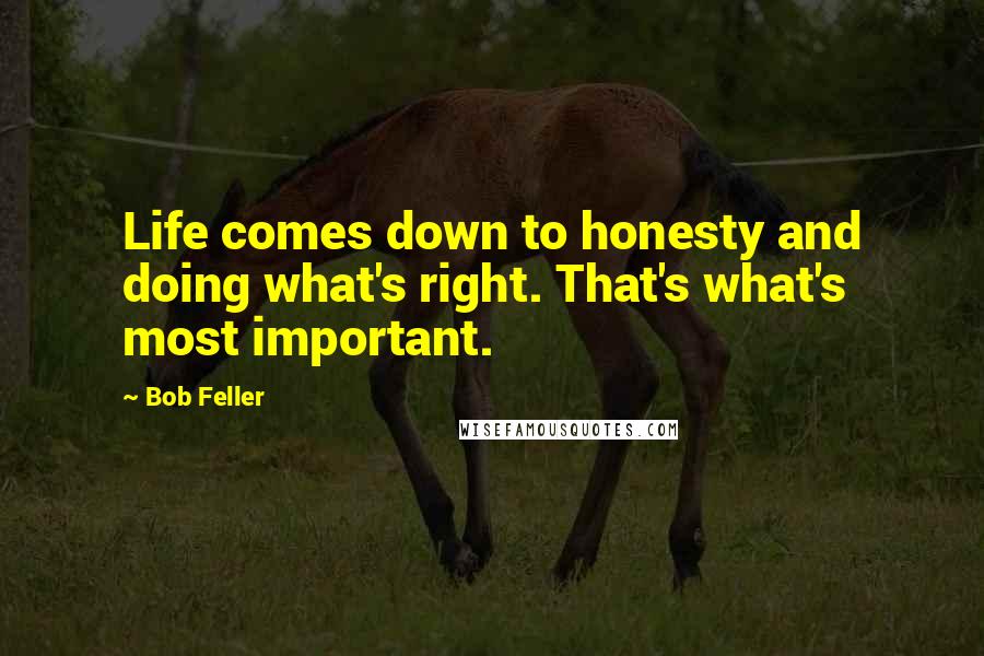 Bob Feller Quotes: Life comes down to honesty and doing what's right. That's what's most important.
