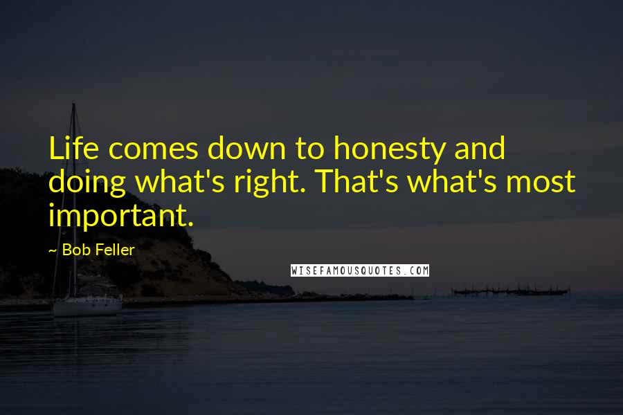 Bob Feller Quotes: Life comes down to honesty and doing what's right. That's what's most important.