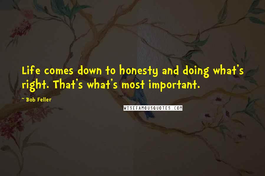 Bob Feller Quotes: Life comes down to honesty and doing what's right. That's what's most important.