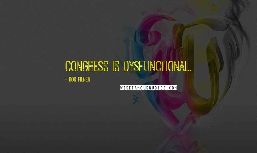 Bob Filner Quotes: Congress is dysfunctional.