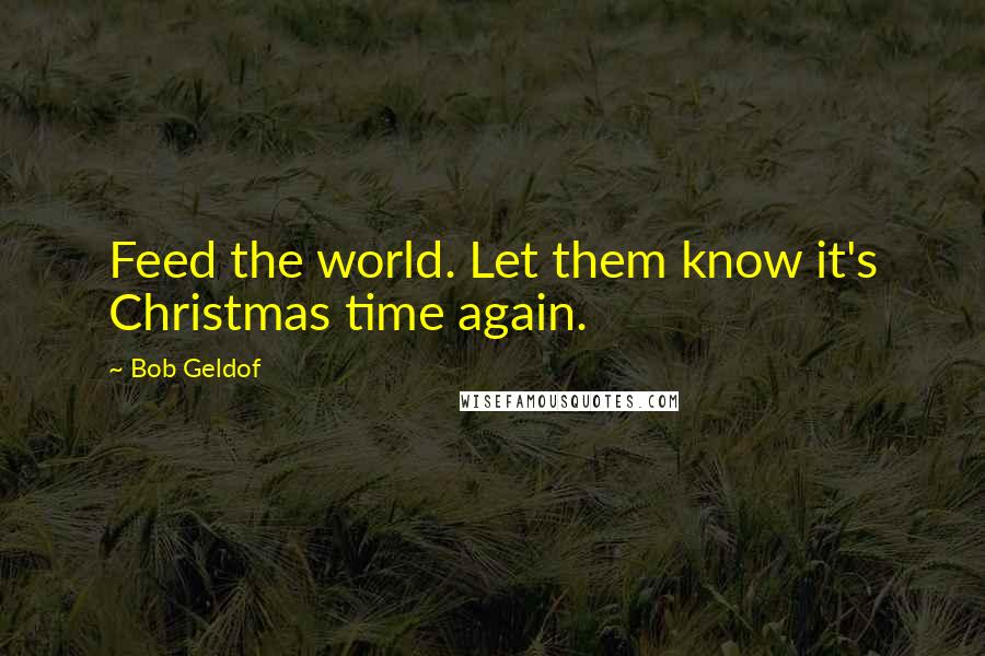 Bob Geldof Quotes: Feed the world. Let them know it's Christmas time again.