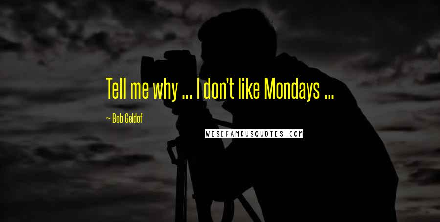 Bob Geldof Quotes: Tell me why ... I don't like Mondays ...