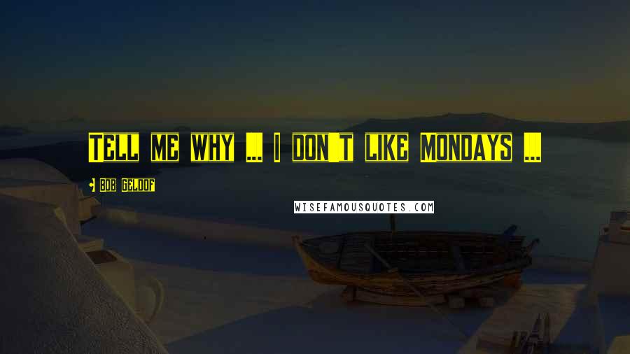 Bob Geldof Quotes: Tell me why ... I don't like Mondays ...