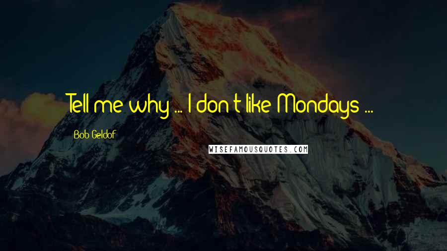 Bob Geldof Quotes: Tell me why ... I don't like Mondays ...