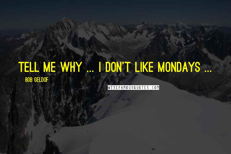 Bob Geldof Quotes: Tell me why ... I don't like Mondays ...