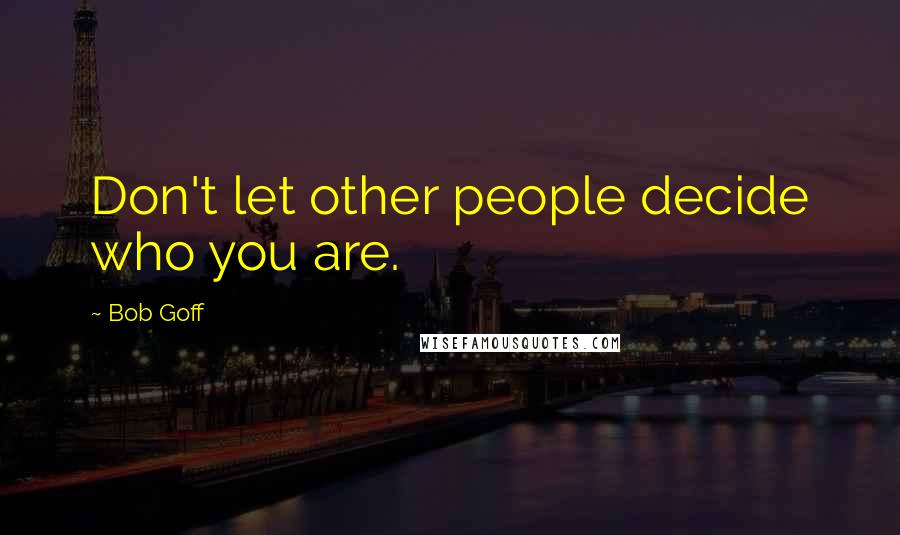 Bob Goff Quotes: Don't let other people decide who you are.