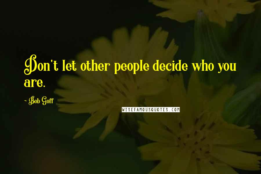 Bob Goff Quotes: Don't let other people decide who you are.