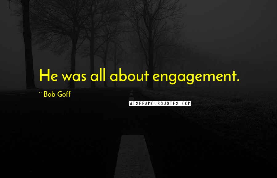 Bob Goff Quotes: He was all about engagement.