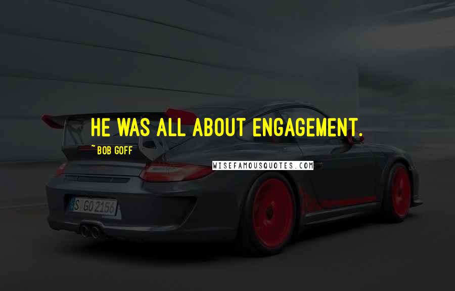 Bob Goff Quotes: He was all about engagement.