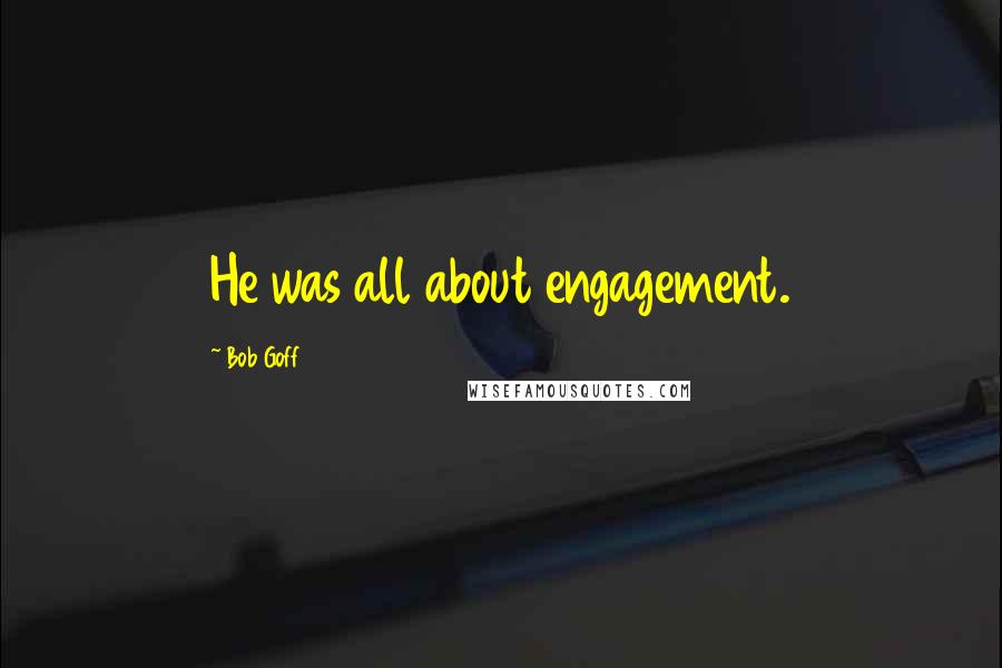 Bob Goff Quotes: He was all about engagement.