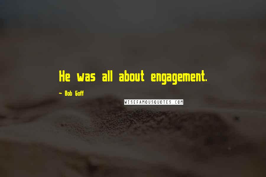 Bob Goff Quotes: He was all about engagement.