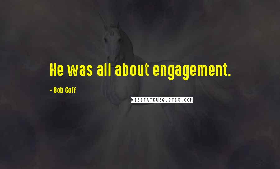 Bob Goff Quotes: He was all about engagement.