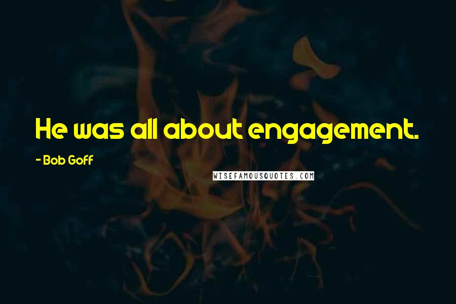 Bob Goff Quotes: He was all about engagement.