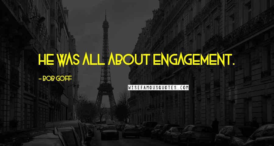 Bob Goff Quotes: He was all about engagement.