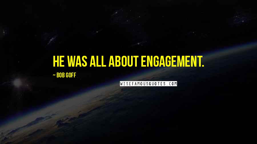 Bob Goff Quotes: He was all about engagement.
