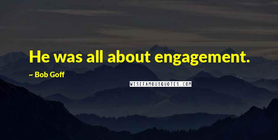 Bob Goff Quotes: He was all about engagement.