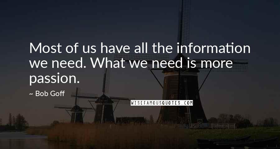 Bob Goff Quotes: Most of us have all the information we need. What we need is more passion.