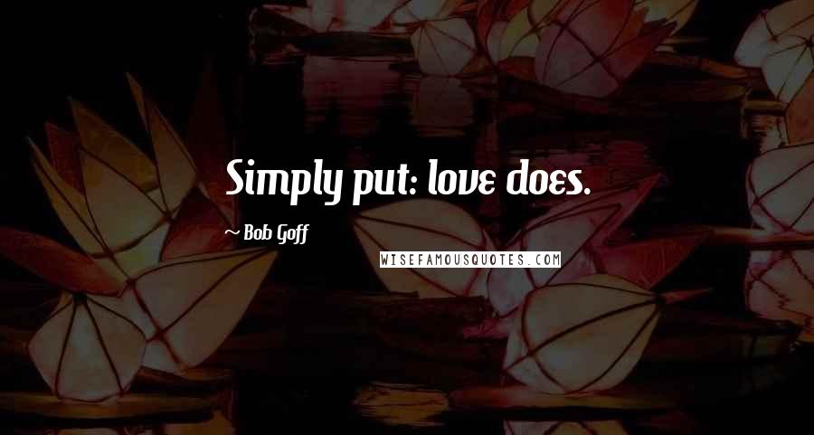 Bob Goff Quotes: Simply put: love does.