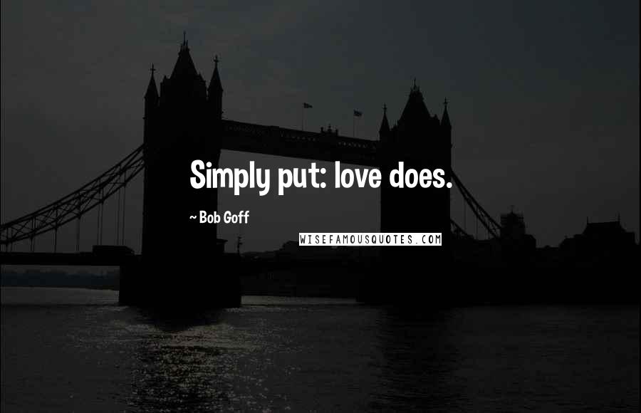 Bob Goff Quotes: Simply put: love does.