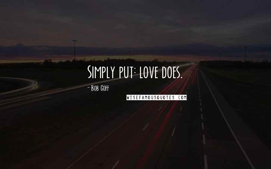 Bob Goff Quotes: Simply put: love does.