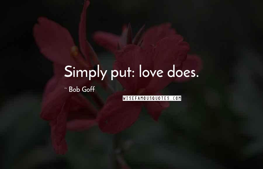 Bob Goff Quotes: Simply put: love does.