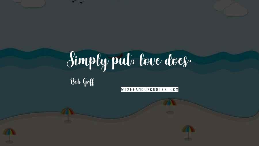 Bob Goff Quotes: Simply put: love does.