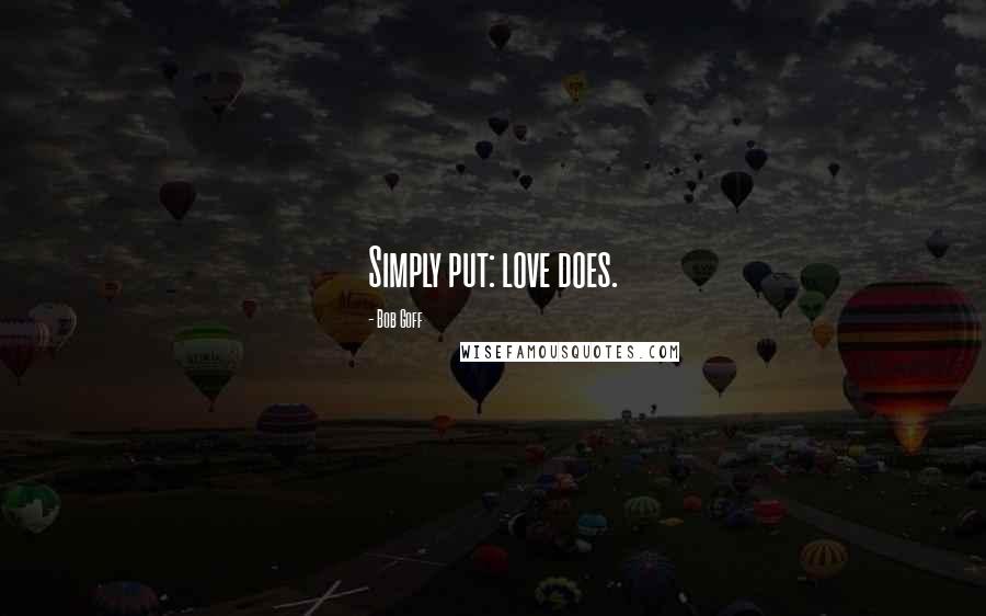 Bob Goff Quotes: Simply put: love does.