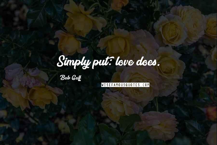 Bob Goff Quotes: Simply put: love does.