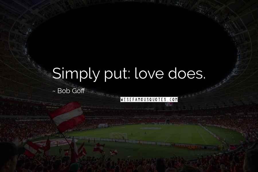 Bob Goff Quotes: Simply put: love does.
