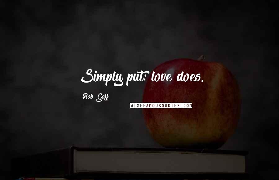 Bob Goff Quotes: Simply put: love does.