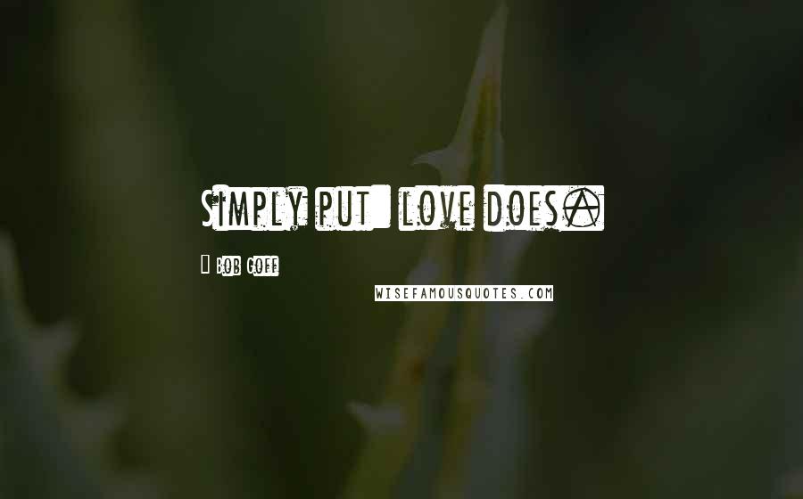 Bob Goff Quotes: Simply put: love does.