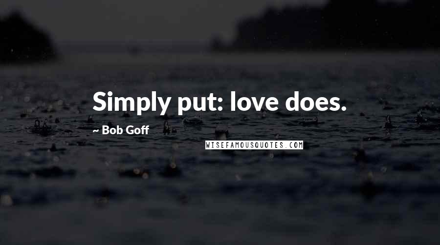 Bob Goff Quotes: Simply put: love does.