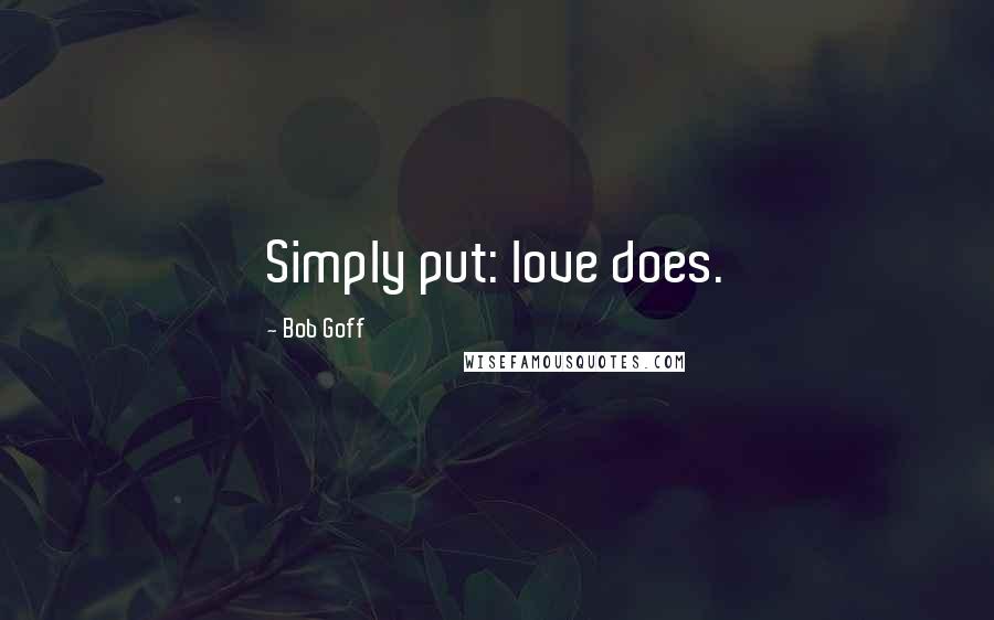 Bob Goff Quotes: Simply put: love does.