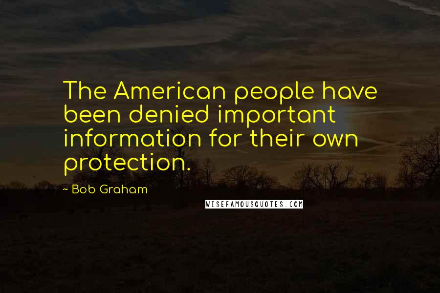 Bob Graham Quotes: The American people have been denied important information for their own protection.