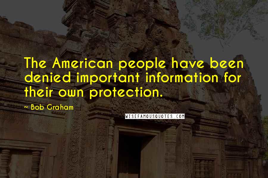 Bob Graham Quotes: The American people have been denied important information for their own protection.