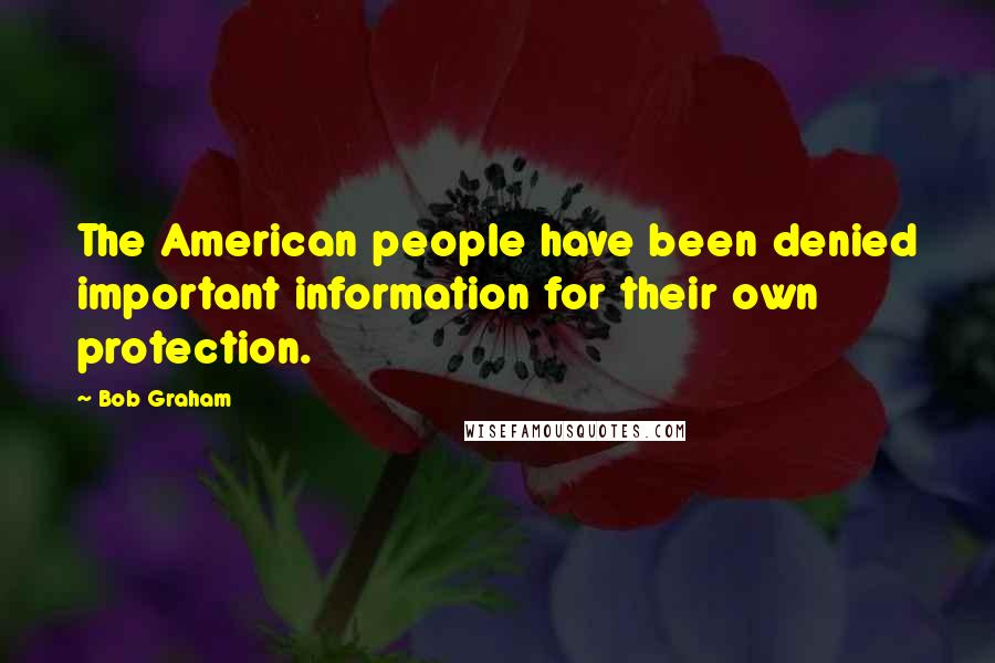 Bob Graham Quotes: The American people have been denied important information for their own protection.