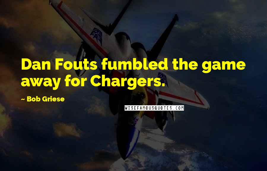 Bob Griese Quotes: Dan Fouts fumbled the game away for Chargers.
