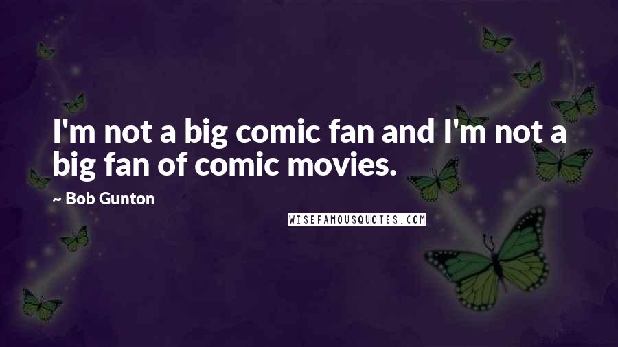 Bob Gunton Quotes: I'm not a big comic fan and I'm not a big fan of comic movies.