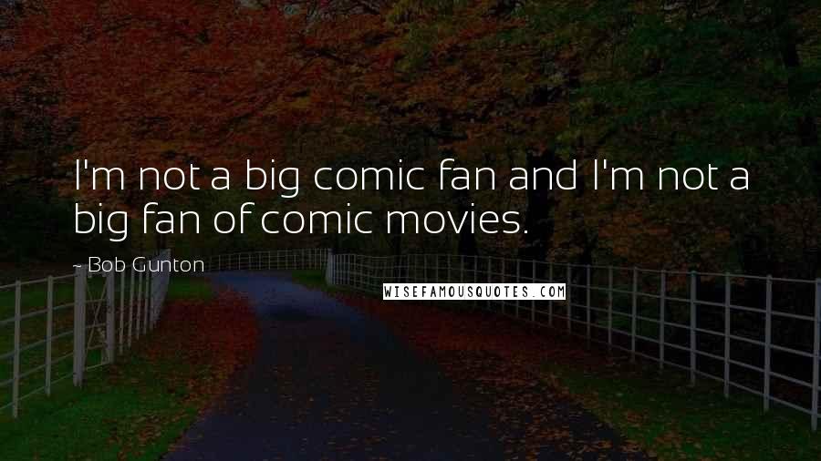 Bob Gunton Quotes: I'm not a big comic fan and I'm not a big fan of comic movies.